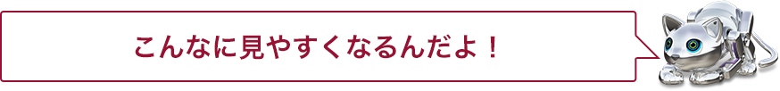 こんなに見やすくなるんだよ